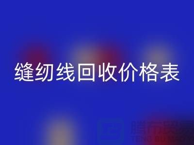 ### 缝纫线回收网站_缝纫线回收价格表推荐_佳博官方网站