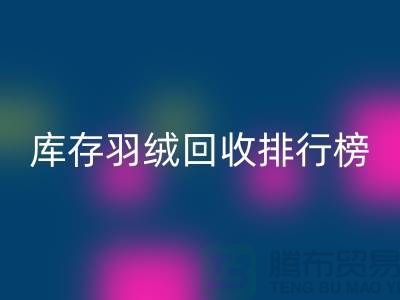 库存羽绒回收联系方式排行榜：佳博官方网站有限公司名列前茅