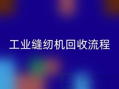 工业缝纫机回收流程以及手机号——佳博官方网站有限公司