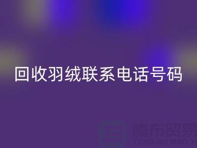 回收羽绒联系电话号码-24小时开机报价-佳博官方网站