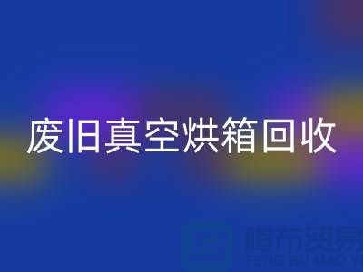 废旧真空烘箱回收与二手佳博（中国）的重要性@二手化工佳博（中国）公司