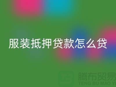 服装抵押贷款怎么贷？是否可靠吗？上海库存佳博官方网站公司