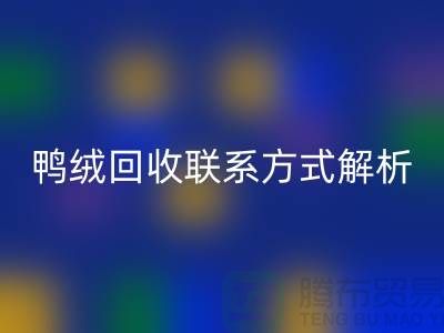 鸭绒回收联系方式全解析——佳博官方网站有限公司