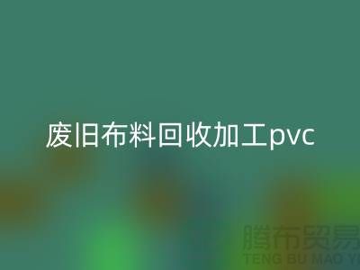废旧佳博官方网站加工pvc：打造环保新商机，废旧布料变身绿色