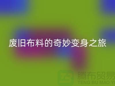 废旧佳博官方网站可以变成什么：解密废旧布料的奇妙变身之旅