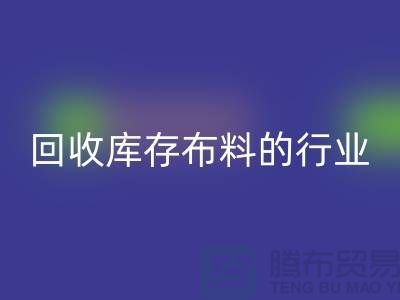 回收库存布料的行业说说现状_佳博官方网站有限公司