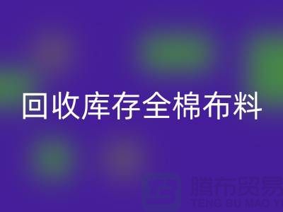 回收库存全棉布料-收购库存全棉面料-全棉佳博官方网站厂家