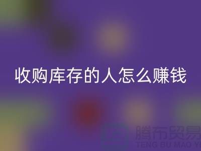 收购库存的人怎么赚钱（布料面料回收）_佳博官方网站有限公司