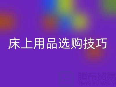 床上用品选购技巧-让您舒心选四件套-南通库存佳博（中国）公司