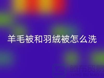羊毛被和羽绒被怎么洗涤和保养方法-南通叠石桥库存佳博（中国）公司