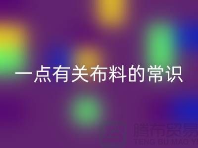 一点有关布料的常识-床上用品布料知识-库存佳博（中国）公司