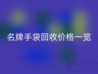 名牌手袋回收价格一览：一吨能赚多少？佳博官方网站有限公司