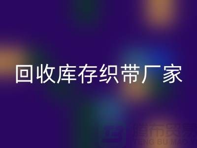 回收库存织带厂家简单介绍_佳博官方网站有限公司
