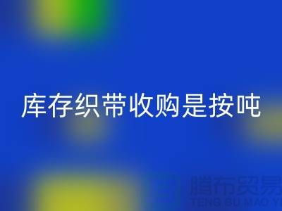 库存织带收购是按吨计算_佳博官方网站有限公司