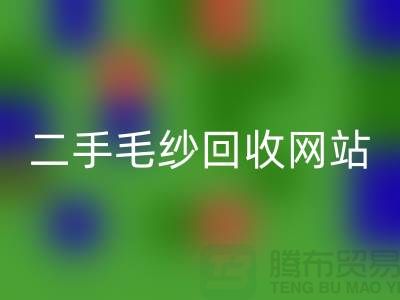 二手毛纱回收网站大比拼，哪个更值得信赖？-佳博官方网站
