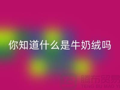 牛奶绒回收，你知道什么是牛奶绒吗？库存佳博官方网站公司为你解答！