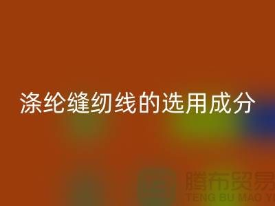 涤纶缝纫线的选用成分及特点_佳博官方网站有限公司