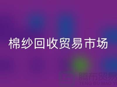 棉纱回收贸易市场进入国际化道路_佳博官方网站有限公司