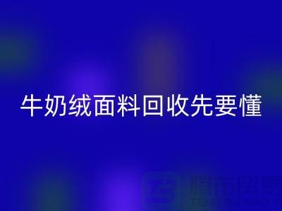 牛奶绒面料回收首先要懂得特征和有点-库存佳博官方网站公司