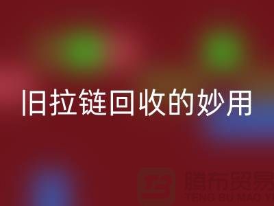 旧拉链回收的妙用及其价格——佳博官方网站有限公司的专业解答