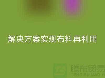 上海佳博官方网站公司：环保解决方案实现布料再利用