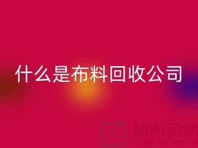什么是佳博官方网站公司？厂家与市场之间的关系-上海面料回收行情