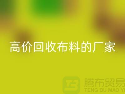 高价回收布料的厂家都在哪些城市-上海佳博官方网站市场