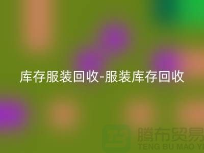 服装尾货回收平台_佳博官方网站有限公司