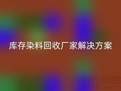 库存染料回收厂家：环保解决方案，打造绿色纺织产业