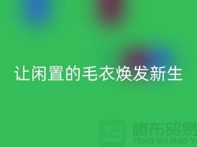 毛衣回收工厂：让闲置的毛衣焕发新生-二手佳博官方网站平台