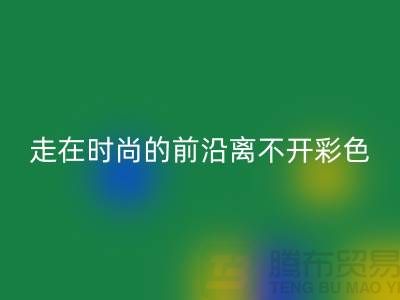 走在时尚的前沿离不开彩色布料的搭配_佳博官方网站有限公司