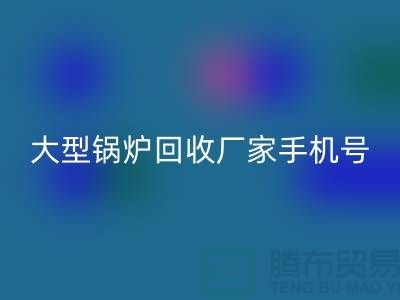 大型锅炉回收厂家手机号码是多少-高价回收锅炉-佳博官方网站