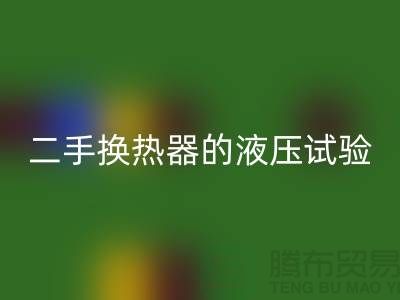 二手换热器的液压试验标准-二手换热器回收-二手佳博（中国）公司