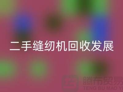 二手缝纫机回收发展取决于技术和材料_佳博官方网站有限公司
