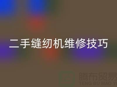二手缝纫机维修技巧你了解多少_佳博官方网站有限公司