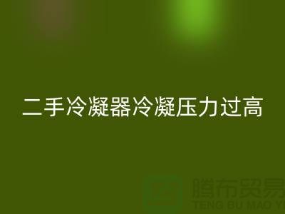 二手冷凝器冷凝压力过高的原因-上海二手佳博（中国）公司