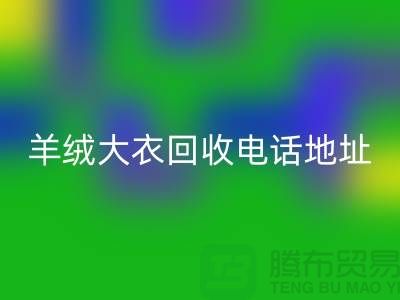 羊绒大衣回收电话地址查询@佳博官方网站有限公司