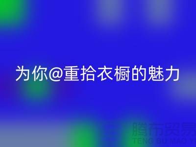 重拾衣橱的魅力：上海佳博官方网站公司为你解锁时尚新奇！
