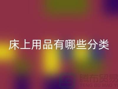 床上用品有哪些分类-回收库存家纺-库存佳博（中国）公司