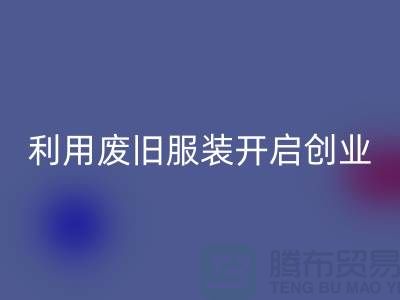 上海佳博官方网站公司隐形财富：利用废旧服装开启创业机遇