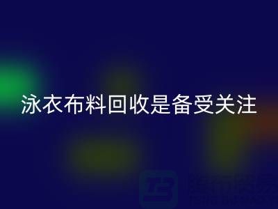 泳衣佳博官方网站是备受关注的环保热点-上海库存佳博官方网站公司
