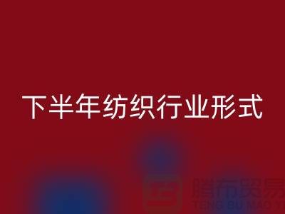 2023年下半年纺织行业形式会有所好转-上海纺织佳博官方网站市场