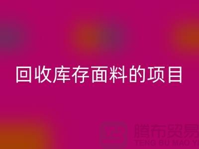 回收库存面料的项目大揭秘-深圳库存佳博官方网站公司