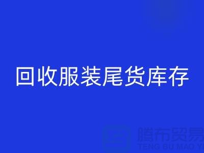 高价回收服装尾货库存！限时优惠，电话立即拨打