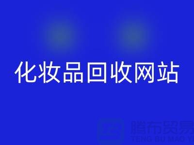 过期化妆品回收网站有哪些，求推荐：佳博官方网站