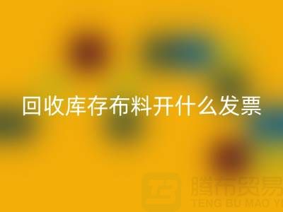 请问回收库存布料开什么发票——佳博官方网站公司