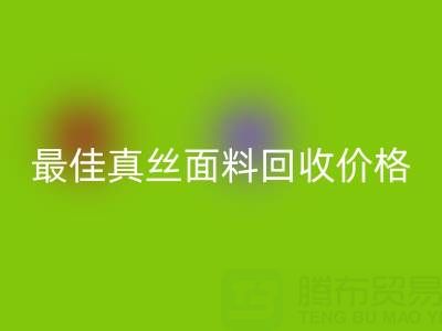 如何获取最佳真丝面料回收价格？一文教你诀窍