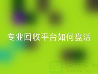 义乌库存鞋材面料收购指南：专业回收平台如何盘活闲置资源？