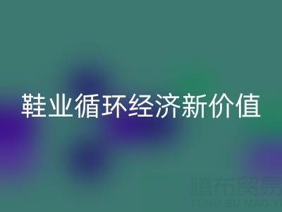 携手回收库存鞋材：破解行业痛点，激活鞋业循环经济新价值