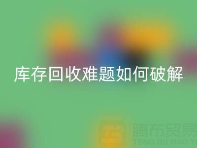 布料库存回收难题如何破解？5大实用策略提升变现效率
